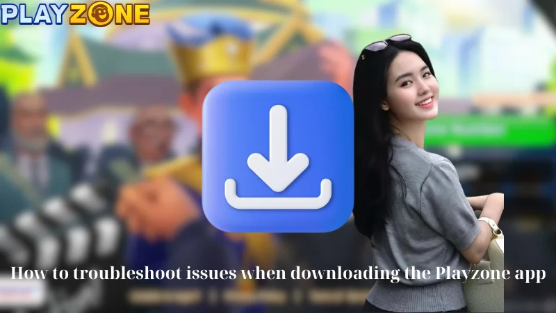 How to troubleshoot issues when downloading the Playzone app