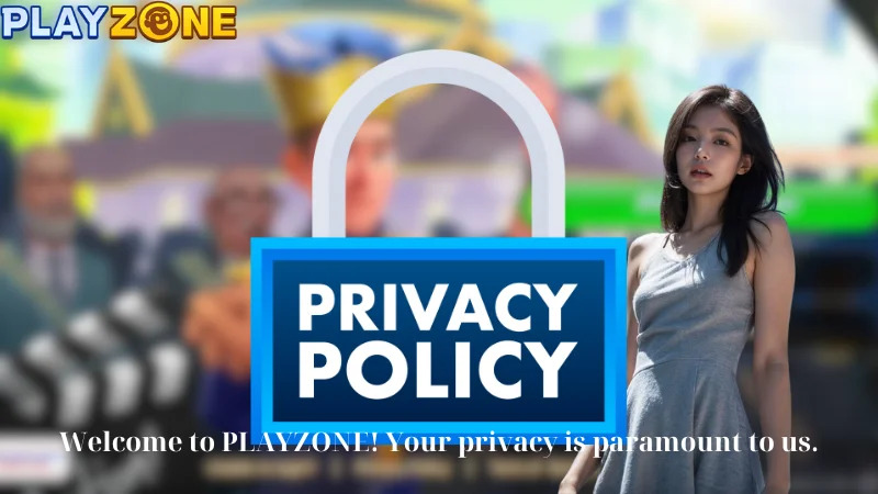 Welcome to PLAYZONE! Your privacy is paramount to us