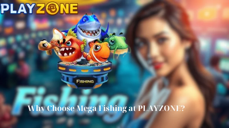 Why Choose Mega Fishing at PLAYZONE?